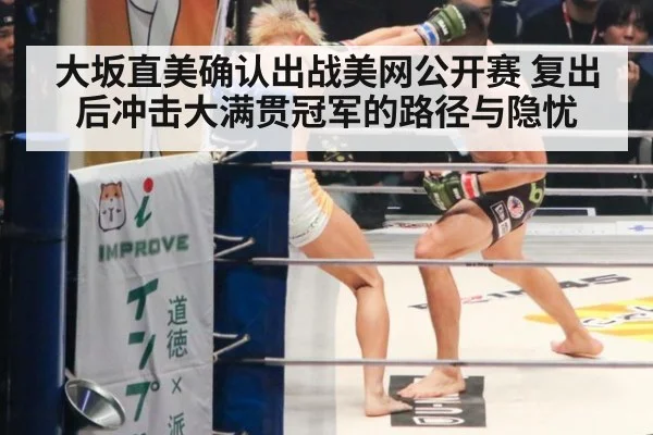 大坂直美确认出战美网公开赛 复出后冲击大满贯冠军的路径与隐忧
